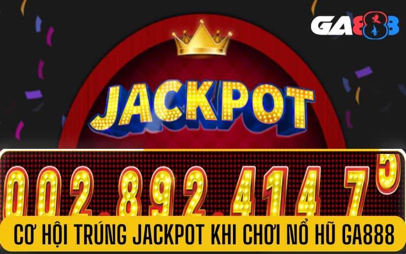 Cơ hội trúng Jackpot khủng khi chơi nổ hũ tại GA888 Cơ hội trúng Jackpot khủng khi chơi nổ hũ tại GA888